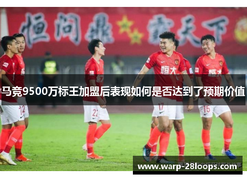 马竞9500万标王加盟后表现如何是否达到了预期价值